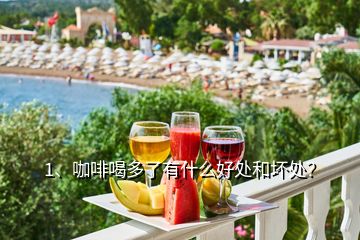 1、咖啡喝多了有什么好處和壞處？