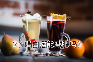 2、喝白酒能減肥嗎？