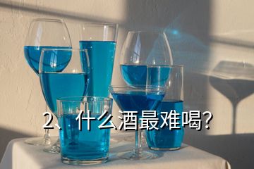 2、什么酒最難喝？
