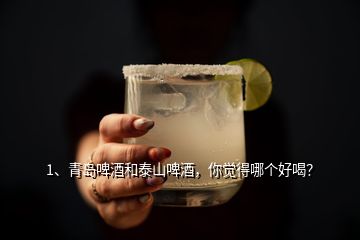1、青島啤酒和泰山啤酒，你覺(jué)得哪個(gè)好喝？