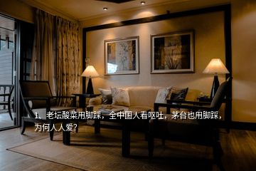 1、老壇酸菜用腳踩，全中國人看嘔吐，茅臺(tái)也用腳踩，為何人人愛？