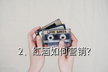 2、紅酒如何營(yíng)銷？