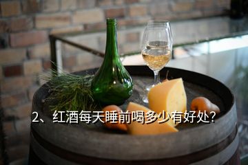 2、紅酒每天睡前喝多少有好處？