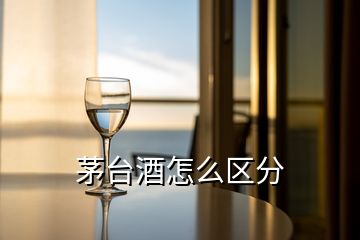 茅臺酒怎么區(qū)分