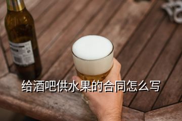 給酒吧供水果的合同怎么寫