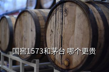 國窖1573和茅臺 哪個(gè)更貴
