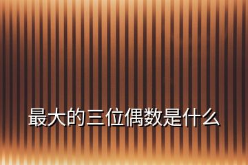 最大的三位偶數(shù)是什么