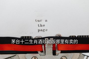 茅臺(tái)十二生肖酒珍藏版哪里有賣的