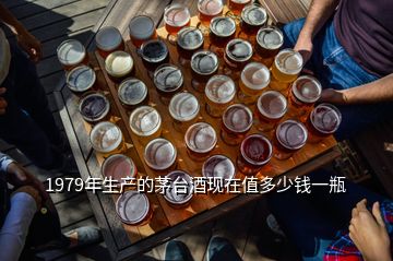 1979年生產(chǎn)的茅臺(tái)酒現(xiàn)在值多少錢一瓶