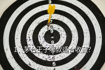 1、茅臺王子哪款適合收藏？