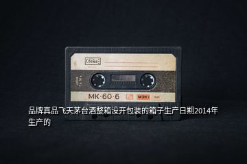 品牌真品飛天茅臺(tái)酒整箱沒(méi)開(kāi)包裝的箱子生產(chǎn)日期2014年生產(chǎn)的