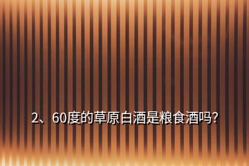 2、60度的草原白酒是糧食酒嗎？