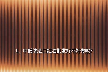 1、中低端進口紅酒批發(fā)好不好做呢？