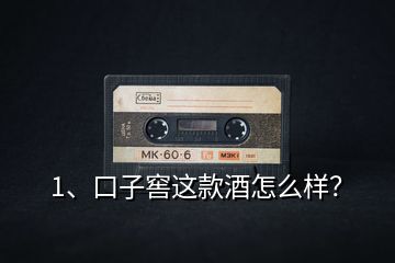 1、口子窖這款酒怎么樣？