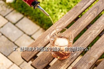 2、提到澳大利亞這個(gè)國(guó)家，你會(huì)想到什么？