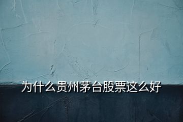 為什么貴州茅臺(tái)股票這么好