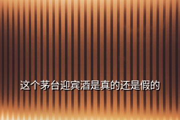 這個茅臺迎賓酒是真的還是假的