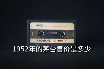 1952年的茅臺售價是多少