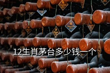 12生肖茅臺(tái)多少錢一個(gè)