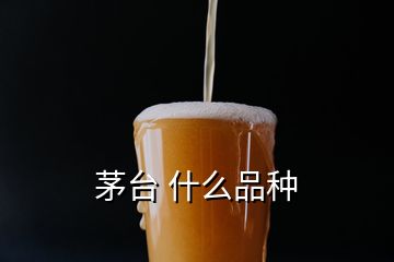 茅臺 什么品種
