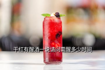 干紅有醒酒一說(shuō)請(qǐng)問需醒多少時(shí)間