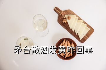 矛臺(tái)散酒發(fā)黃咋回事