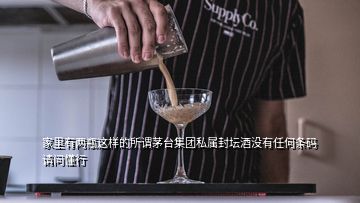 家里有兩瓶這樣的所謂茅臺集團私屬封壇酒沒有任何條碼請問懂行