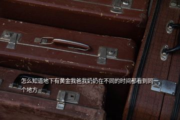 怎么知道地下有黃金我爸我奶奶在不同的時間都看到同一個地方