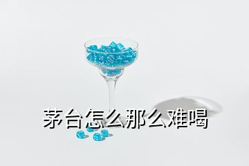茅臺怎么那么難喝