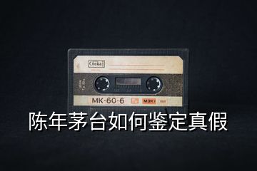 陳年茅臺(tái)如何鑒定真假