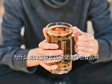 為什么說53度原漿65是健康綠色食品啊