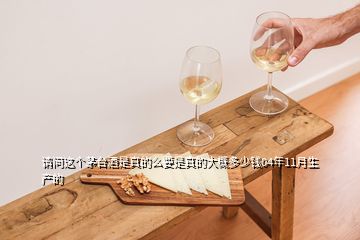 請問這個茅臺酒是真的么要是真的大概多少錢04年11月生產(chǎn)的
