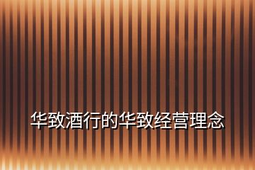 華致酒行的華致經(jīng)營理念