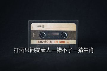 打酒只問(wèn)提壺人一錯(cuò)不了一猜生肖