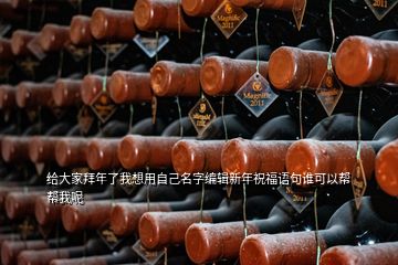 給大家拜年了我想用自己名字編輯新年祝福語(yǔ)句誰(shuí)可以幫幫我呢