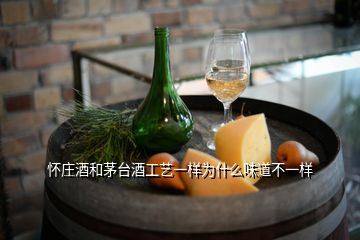 懷莊酒和茅臺酒工藝一樣為什么味道不一樣