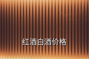 紅酒白酒價(jià)格
