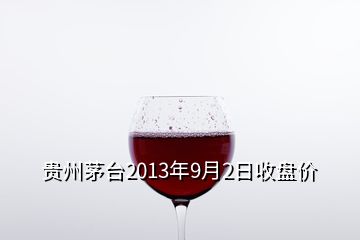 貴州茅臺(tái)2013年9月2日收盤價(jià)