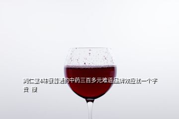 同仁堂4味很普通的中藥三百多元難道品牌效應(yīng)就一個字貴  搜