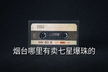 煙臺(tái)哪里有賣七星爆珠的