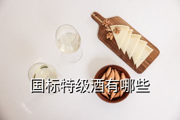 國標(biāo)特級酒有哪些