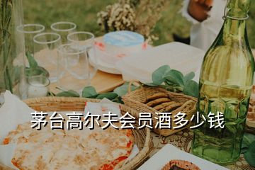茅臺高爾夫會員酒多少錢