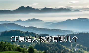 CF原始人物都有哪幾個(gè)