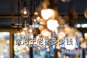 黃河王老窖多少錢(qián)