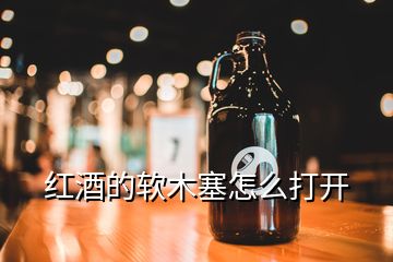紅酒的軟木塞怎么打開(kāi)
