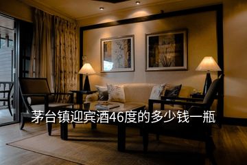 茅臺鎮(zhèn)迎賓酒46度的多少錢一瓶