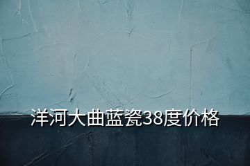 洋河大曲藍瓷38度價格
