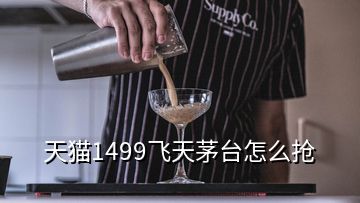 天貓1499飛天茅臺(tái)怎么搶