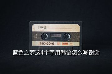 藍色之夢這4個字用韓語怎么寫謝謝
