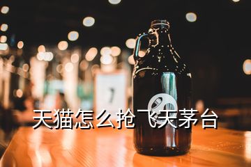 天貓怎么搶飛天茅臺